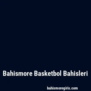 Bahismore Basketbol Bahisleri