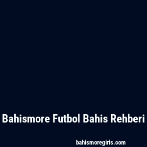 Bahismore Futbol Bahis Rehberi
