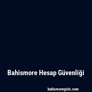 Bahismore Hesap Güvenliği