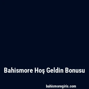 Bahismore Hoş Geldin Bonusu