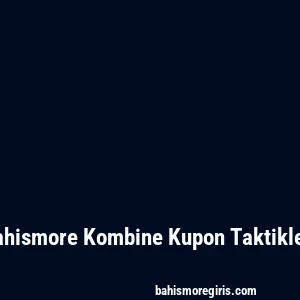 Bahismore Kombine Kupon Taktikleri