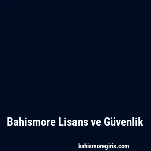 Bahismore Lisans ve Güvenlik
