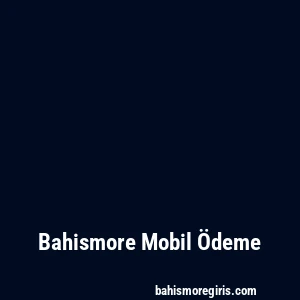 Bahismore Mobil Ödeme