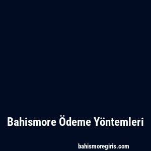 Bahismore Ödeme Yöntemleri