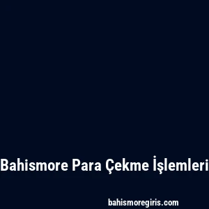 Bahismore Para Çekme İşlemleri