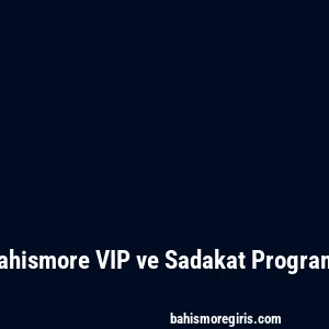 Bahismore VIP ve Sadakat Programı