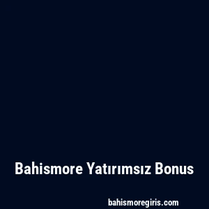 Bahismore Yatırımsız Bonus
